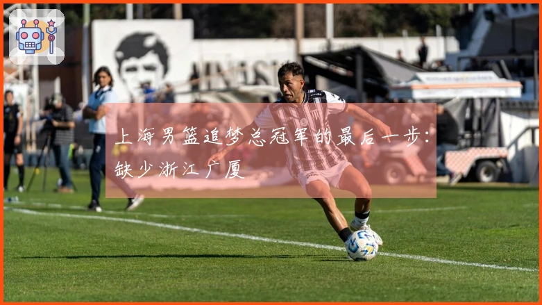 上海男篮追梦总冠军的最后一步：缺少浙江广厦